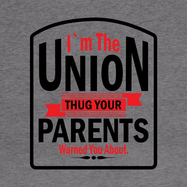 I'm the Union Thug Your Parents Warned you About by Voices of Labor